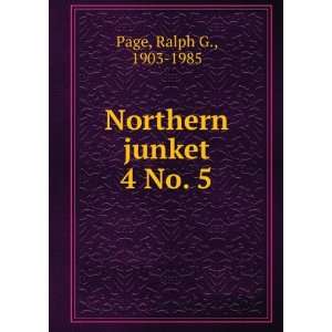  Northern junket. 4 No. 5 Ralph G., 1903 1985 Page Books