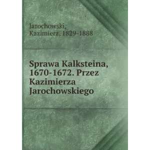  Sprawa Kalksteina, 1670 1672. Przez Kazimierza 