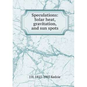  Speculations Solar heat, gravitation, and sun spots J H 