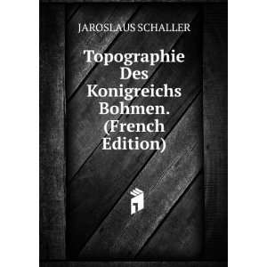   Des Konigreichs Bohmen. (French Edition) JAROSLAUS SCHALLER Books