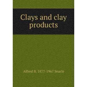  Clays and clay products Alfred B. 1877 1967 Searle Books