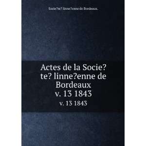  Actes de la Socie?te? linne?enne de Bordeaux. v. 13 1843 Socie 