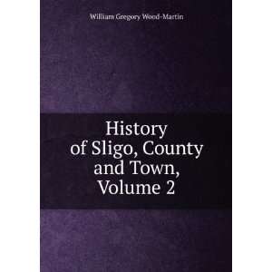  History of Sligo, County and Town, Volume 2 William 