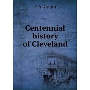  Centennial history of Cleveland C A. Urann Books