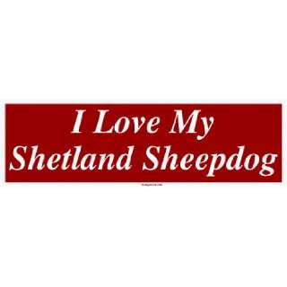  I Love My Shetland Sheepdog Bumper Sticker Automotive
