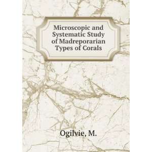   Systematic Study of Madreporarian Types of Corals M. Ogilvie Books