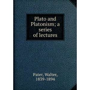   and Platonism; a series of lectures Walter, 1839 1894 Pater Books