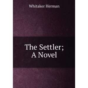 The Settler; A Novel Whitaker Herman  Books