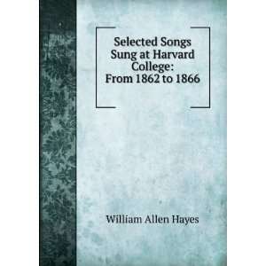   at Harvard College From 1862 to 1866 . William Allen Hayes Books