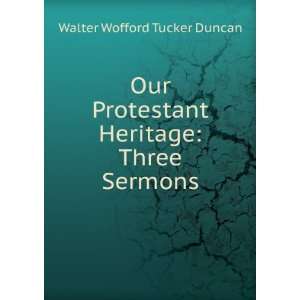   Heritage Three Sermons Walter Wofford Tucker Duncan Books