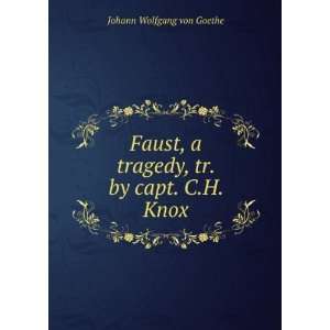   tragedy, tr. by capt. C.H. Knox Johann Wolfgang von Goethe Books