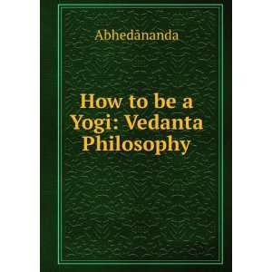  How to be a Yogi Vedanta Philosophy AbhedÄnanda Books