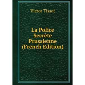  La Police SecrÃ¨te Prussienne (French Edition) Victor 