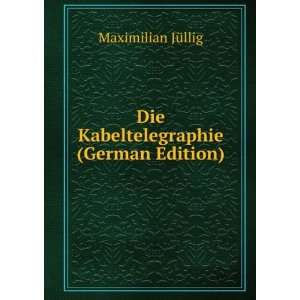    Die Kabeltelegraphie (German Edition) Maximilian JÃ¼llig Books