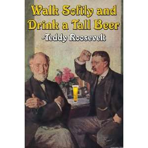  Walk Softly & Carry a Tall Beer   Theodore Teddy Roosevelt 
