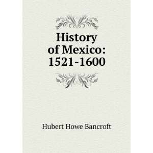  History of Mexico 1521 1600 Hubert Howe Bancroft Books