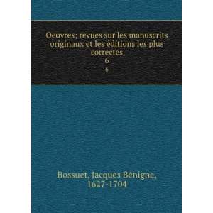   les plus correctes. 6 Jacques BÃ©nigne, 1627 1704 Bossuet Books
