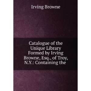   Browne, Esq., of Troy, N.Y. Containing the . Irving Browne Books