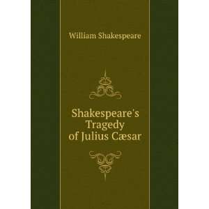   Shakespeares Tragedy of Julius CÃ¦sar William Shakespeare Books