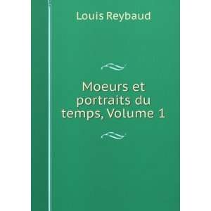 Moeurs et portraits du temps, Volume 1 Louis Reybaud  