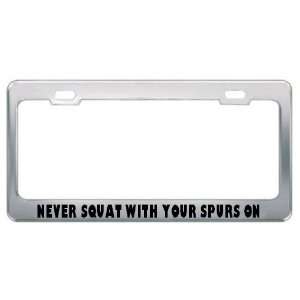  Never Squat With Your Spurs On Metal License Plate Frame 