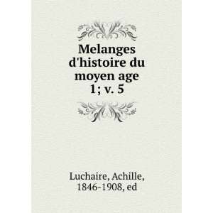 Melanges dhistoire du moyen age. 1; v. 5 Achille, 1846 1908, ed 
