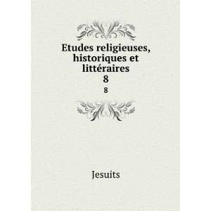  Etudes religieuses, historiques et littÃ©raires. 8 