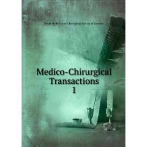  Medico Chirurgical Transactions. 1 Royal Medical and 