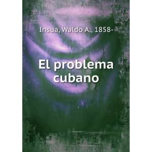  El problema cubano Waldo A., 1858  Insua Books