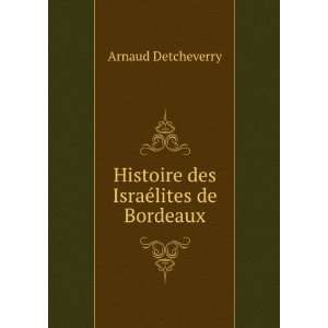  Histoire des IsraÃ©lites de Bordeaux Arnaud Detcheverry 