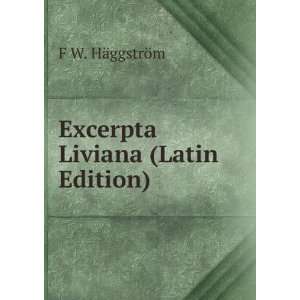 Excerpta Liviana (Latin Edition) F W. HÃ¤ggstrÃ¶m  