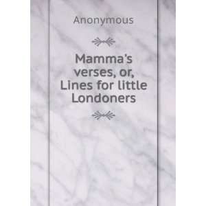  Mammas verses, or, Lines for little Londoners Anonymous Books