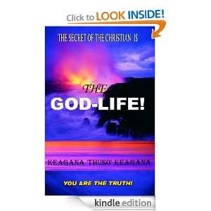 THE SERCRET OF THE CHRISTIAN IS THE GOD LIFE Keagana Thuso Keagana 