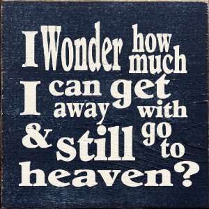 Wonder How Much I Can Get Away With And Still Go To Heaven Wooden 