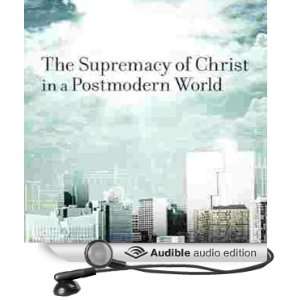 Supremacy of Christ in a Postmodern World [Unabridged] [Audible Audio 