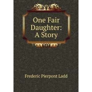  One Fair Daughter A Story Frederic Pierpont Ladd Books