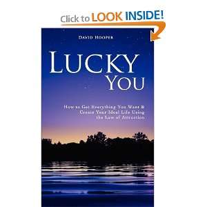  Lucky You   How to Get Everything You Want and Create Your 