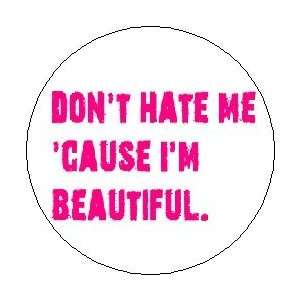  DONT HATE ME CAUSE IM BEAUTIFUL 1.25 Pinback Button 