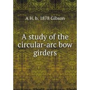  A study of the circular arc bow girders A H. b. 1878 