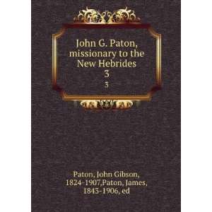 Paton, missionary to the New Hebrides. 3 John Gibson, 1824 1907,Paton 