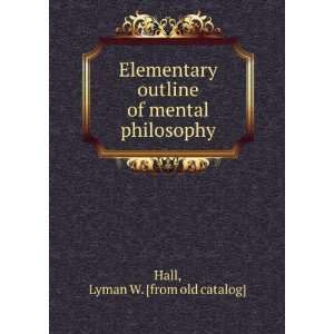   outline of mental philosophy Lyman W. [from old catalog] Hall Books
