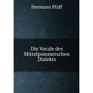 Die Vocale des Mittelpommerschen Dialekts Hermann Pfaff 