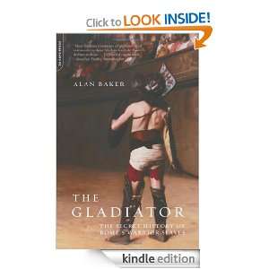 The Gladiator The Secret History Of Romes Warrior Slaves Alan Baker 