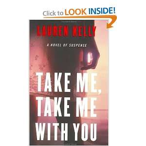    Take Me, Take Me with You A Novel of Suspense Lauren Kelly Books