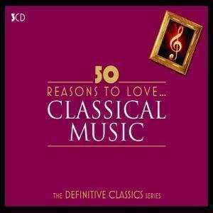  50 Reasons to Love  Classical Music Various Music