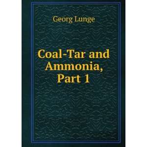  Coal Tar and Ammonia, Part 1 Georg Lunge Books