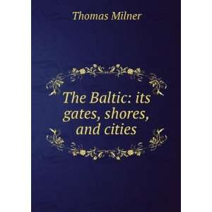  The Baltic, its gates, shores, and cities, with a notice 
