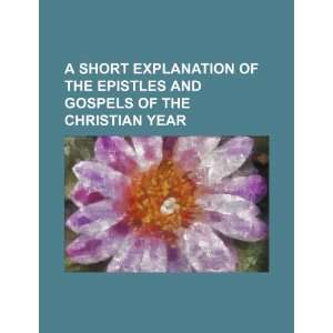 Short Explanation of the Epistles and Gospels of the Christian Year