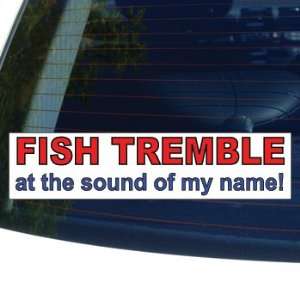  FISH TREMBLE AT THE SOUND OF MY NAME   Window Bumper 