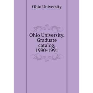  Ohio University. Graduate catalog, 1990 1991 Ohio 